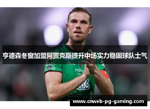 亨德森冬窗加盟阿贾克斯提升中场实力稳固球队士气 亨德森冬窗加盟阿贾克斯提升中场实力稳固球队士气
